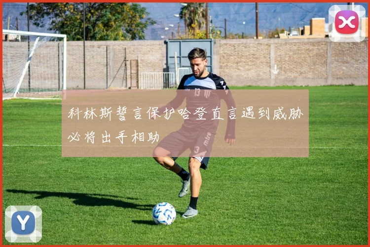 科林斯誓言保护哈登直言遇到威胁必将出手相助