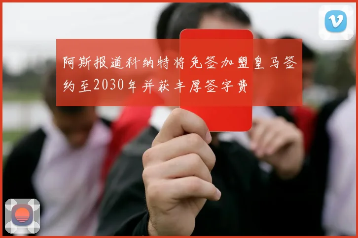 阿斯报道科纳特将免签加盟皇马签约至2030年并获丰厚签字费