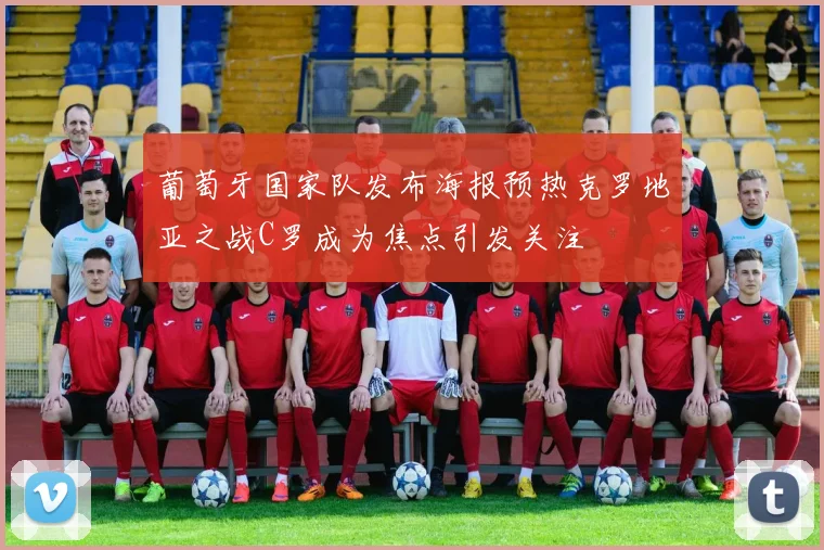 葡萄牙国家队发布海报预热克罗地亚之战C罗成为焦点引发关注